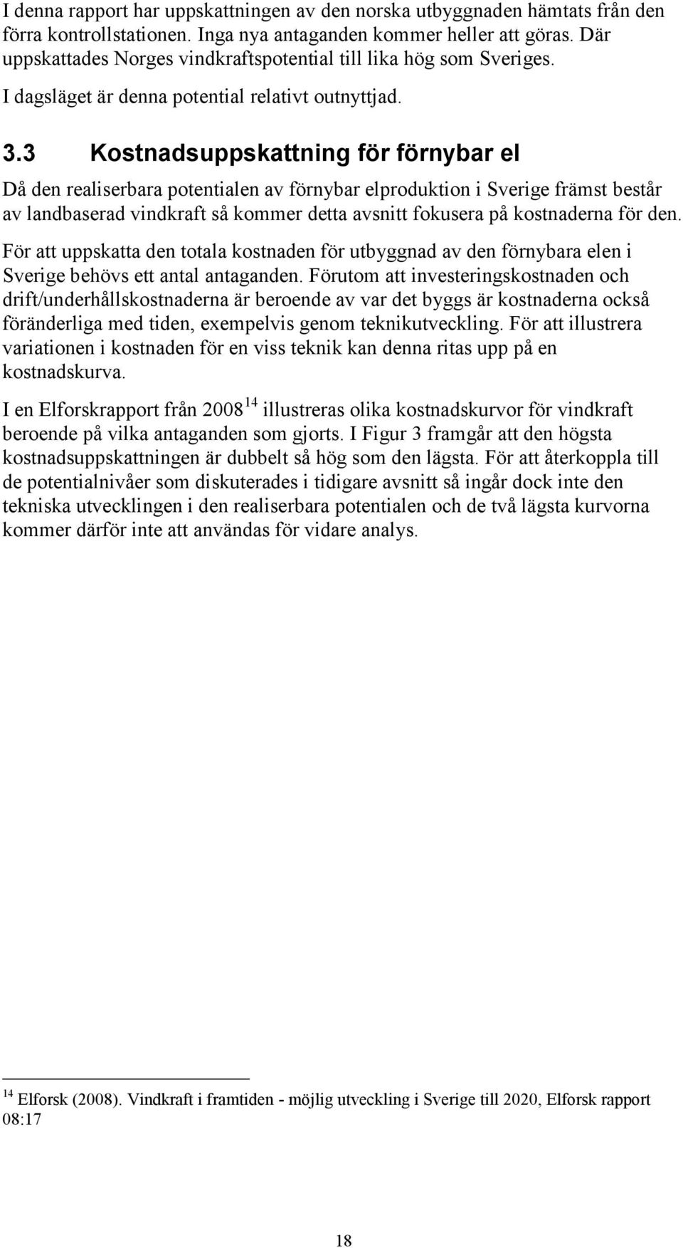 3 Kostnadsuppskattning för förnybar el Då den realiserbara potentialen av förnybar elproduktion i Sverige främst består av landbaserad vindkraft så kommer detta avsnitt fokusera på kostnaderna för