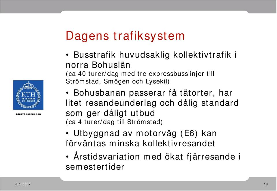 resandeunderlag och dålig standard som ger dåligt utbud (ca 4 turer/dag till Strömstad) Utbyggnad av