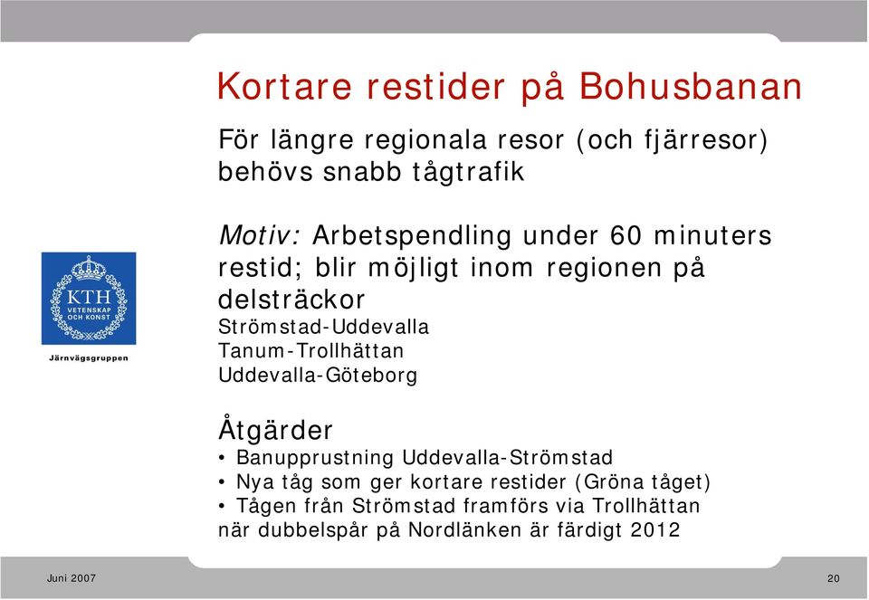 Tanum-Trollhättan Uddevalla-Göteborg Åtgärder Banupprustning Uddevalla-Strömstad Nya tåg som ger kortare