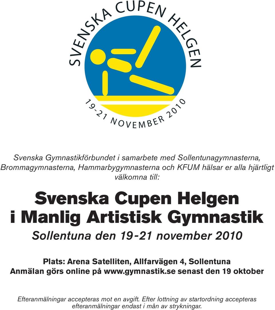 Plats: Arena Satelliten, Allfarvägen 4, Sollentuna Anmälan görs online på www.gymnastik.