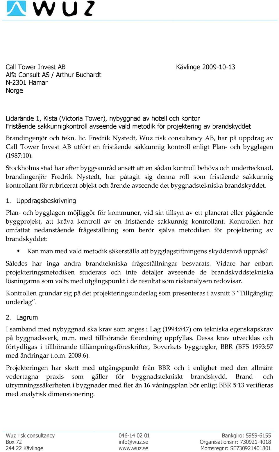 Fredrik Nystedt, Wuz risk consultancy AB, har på uppdrag av Call Tower Invest AB utfört en fristående sakkunnig kontroll enligt Plan- och bygglagen (1987:10).