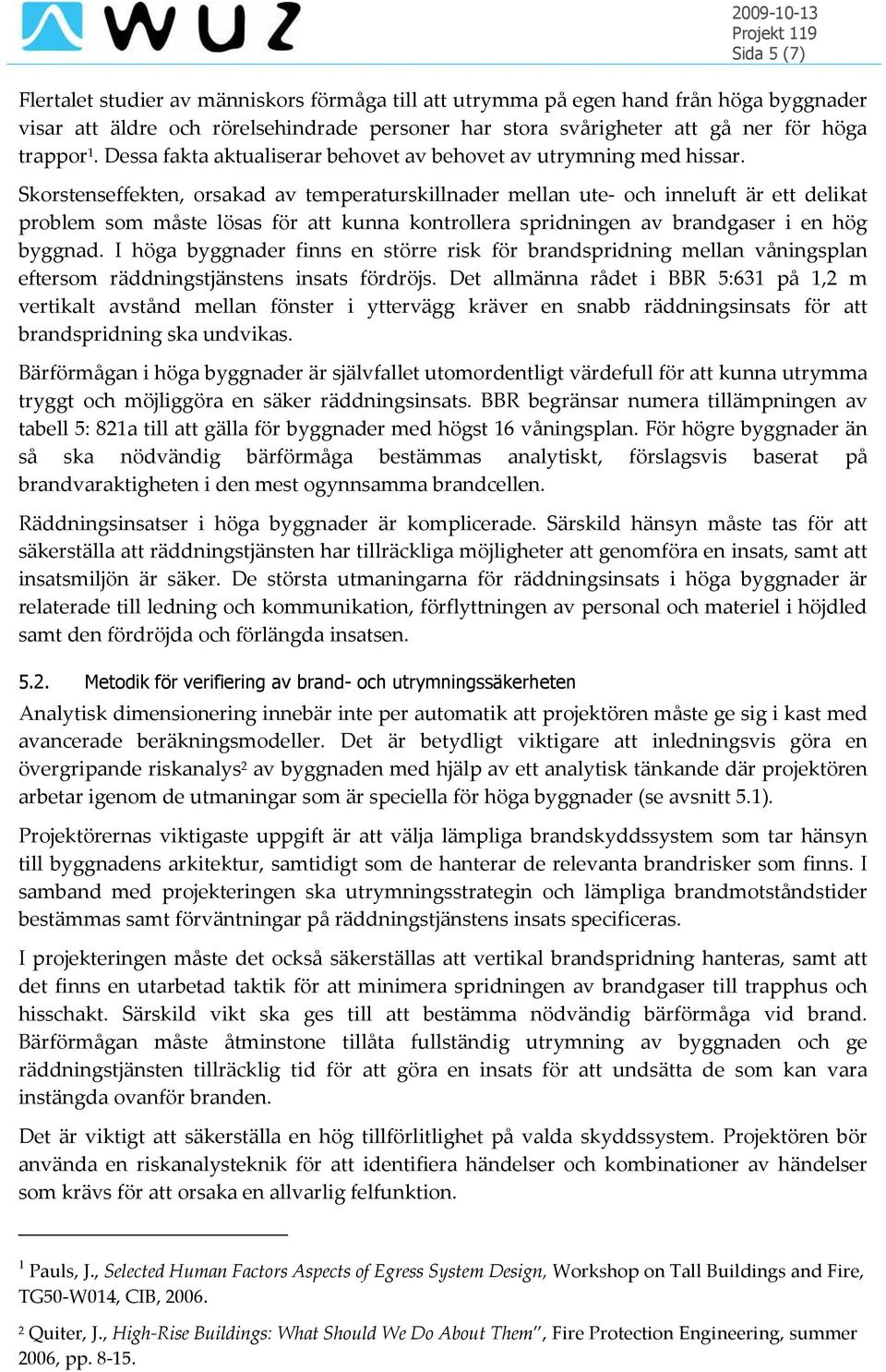 Skorstenseffekten, orsakad av temperaturskillnader mellan ute- och inneluft är ett delikat problem som måste lösas för att kunna kontrollera spridningen av brandgaser i en hög byggnad.