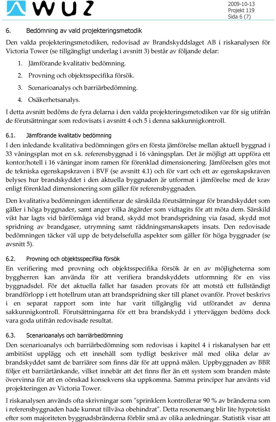 delar: 1. Jämförande kvalitativ bedömning. 2. Provning och objektsspecifika försök. 3. Scenarioanalys och barriärbedömning. 4. Osäkerhetsanalys.