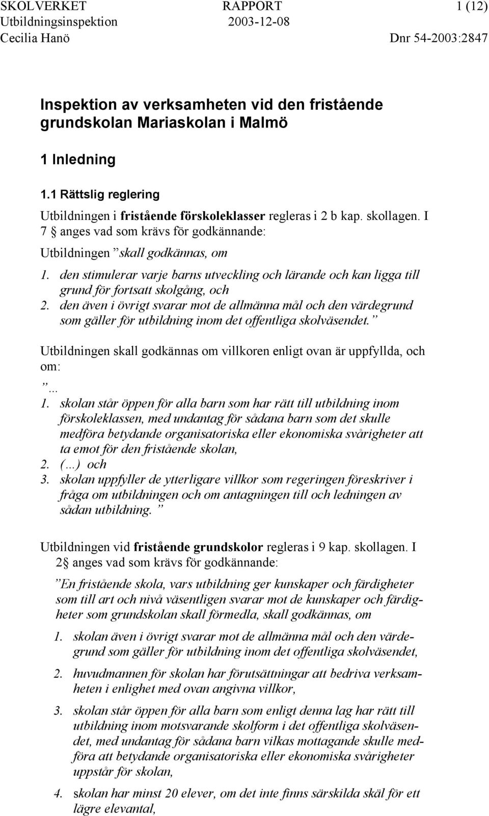 den stimulerar varje barns utveckling och lärande och kan ligga till grund för fortsatt skolgång, och 2.