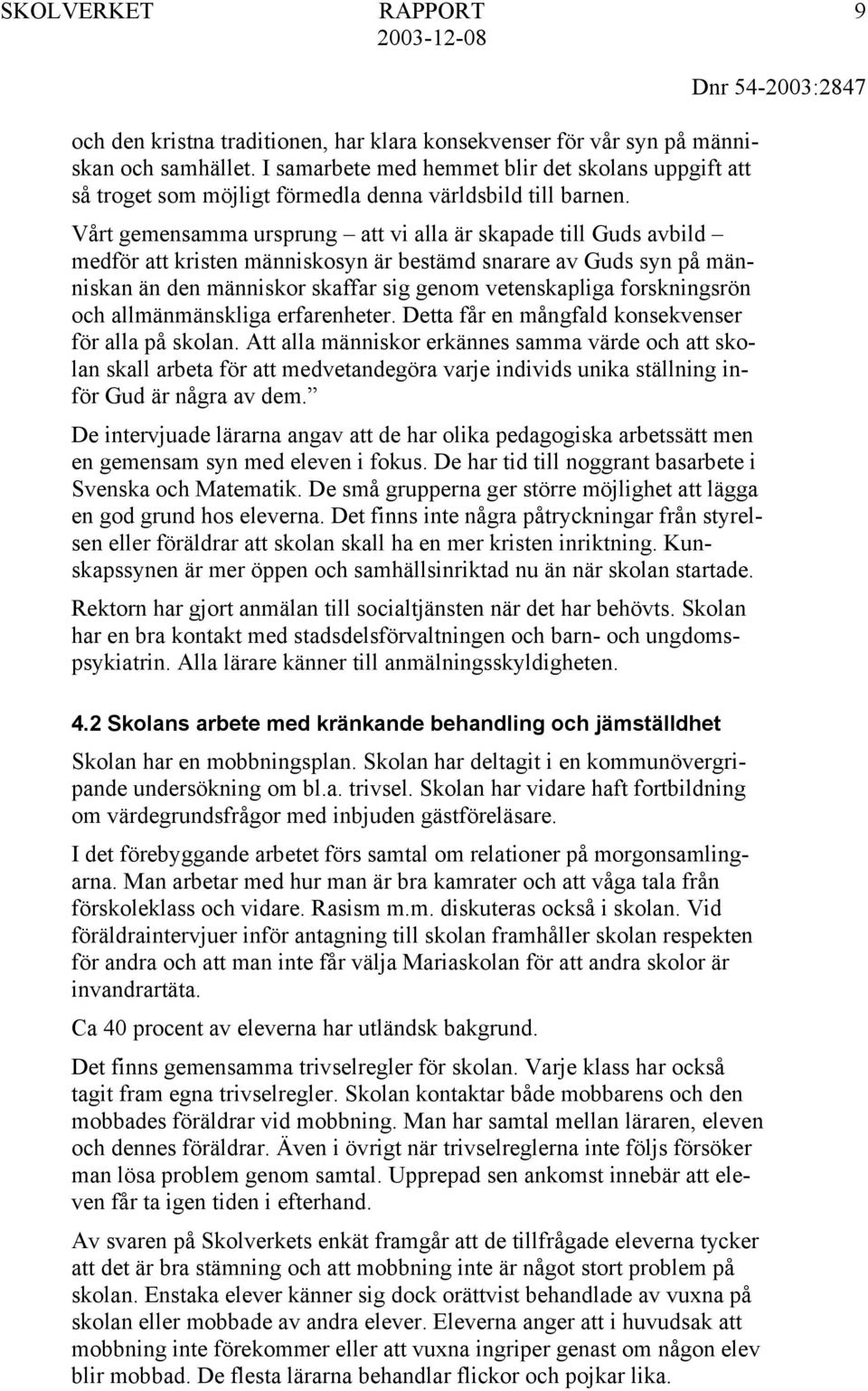 Vårt gemensamma ursprung att vi alla är skapade till Guds avbild medför att kristen människosyn är bestämd snarare av Guds syn på människan än den människor skaffar sig genom vetenskapliga