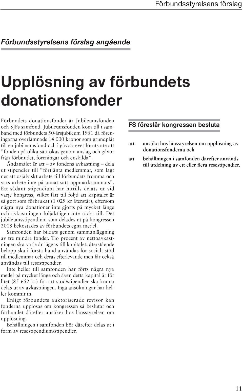 sätt ökas genom anslag och gåvor från förbundet, föreningar och enskilda.