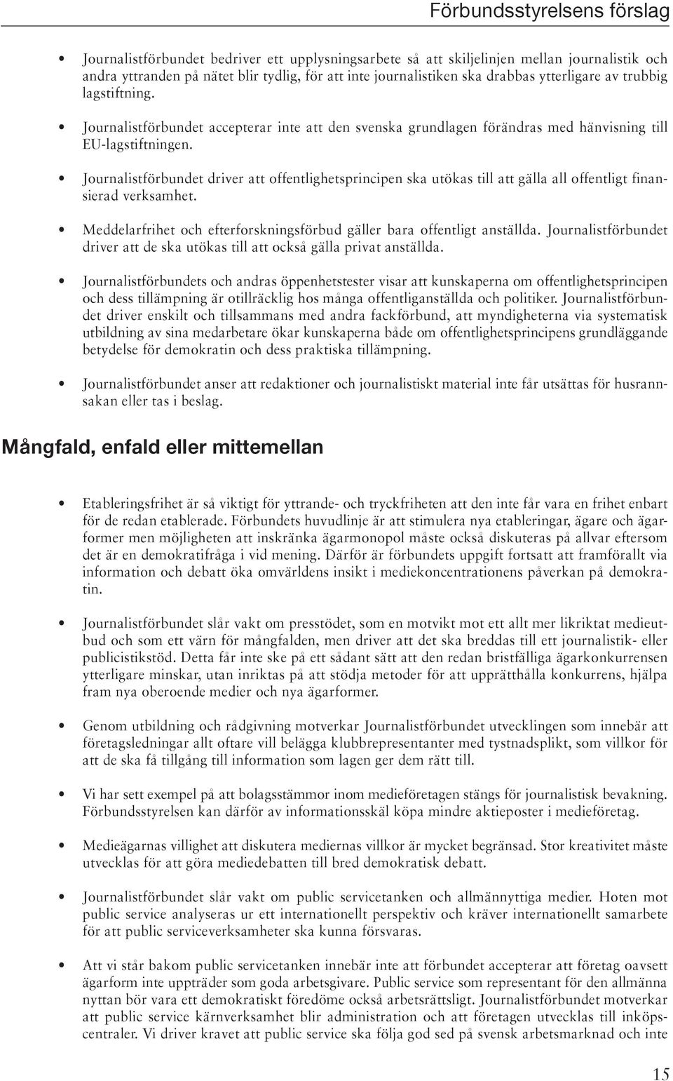 Journalistförbundet driver att offentlighetsprincipen ska utökas till att gälla all offentligt finansierad verksamhet. Meddelarfrihet och efterforskningsförbud gäller bara offentligt anställda.