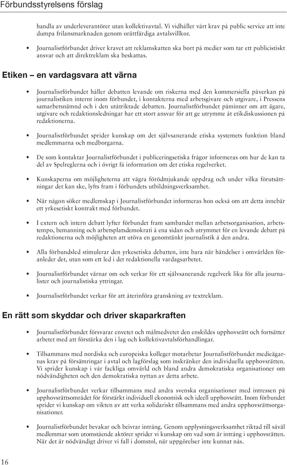 Etiken en vardagsvara att värna Journalistförbundet håller debatten levande om riskerna med den kommersiella påverkan på journalistiken internt inom förbundet, i kontakterna med arbetsgivare och