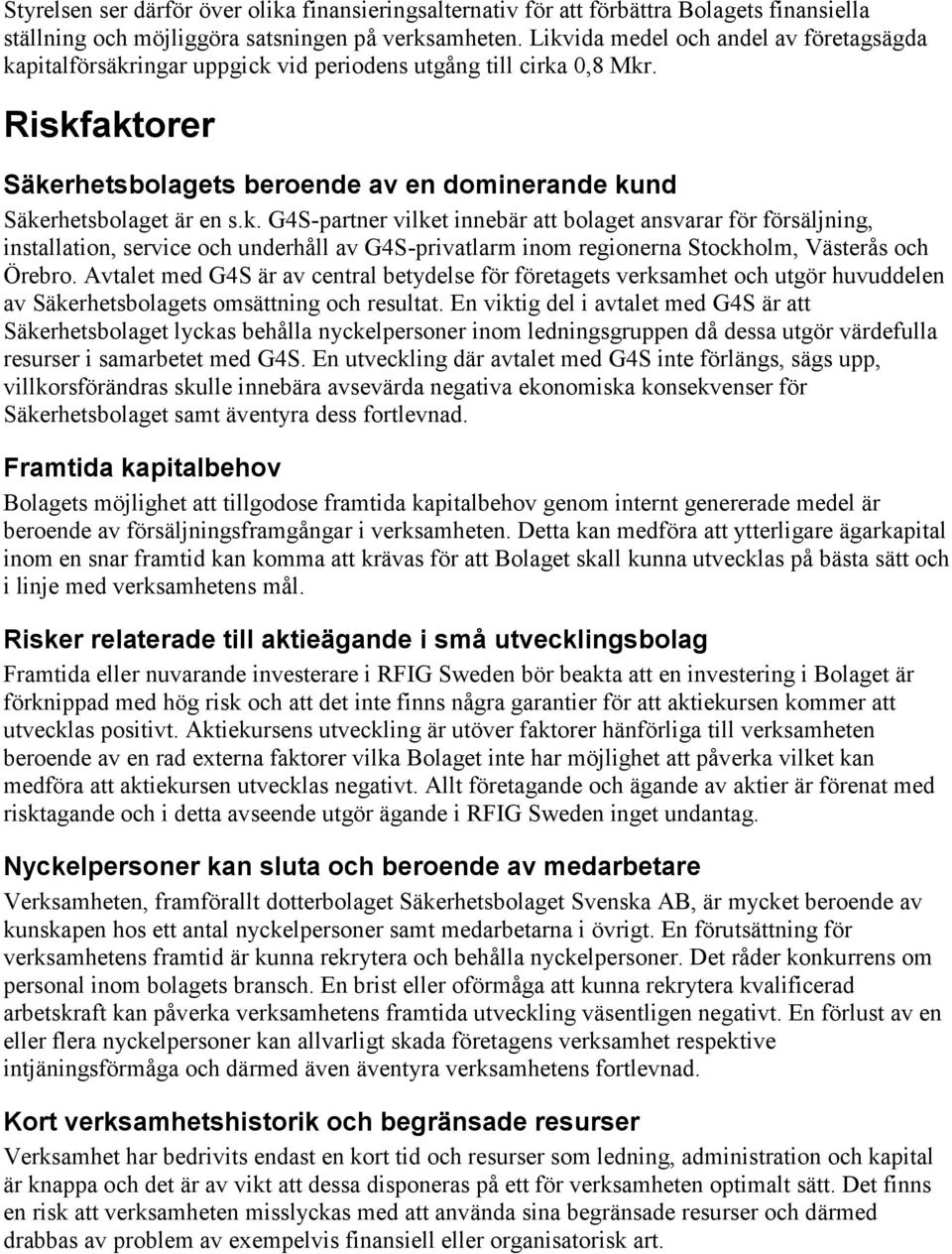 Avtalet med G4S är av central betydelse för företagets verksamhet och utgör huvuddelen av Säkerhetsbolagets omsättning och resultat.
