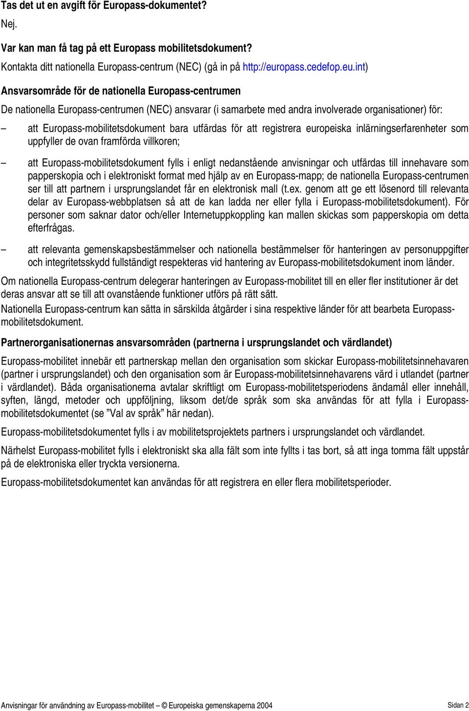 int) Ansvarsområde för de nationella Europass-centrumen De nationella Europass-centrumen (NEC) ansvarar (i samarbete med andra involverade organisationer) för: att Europass-mobilitetsdokument bara