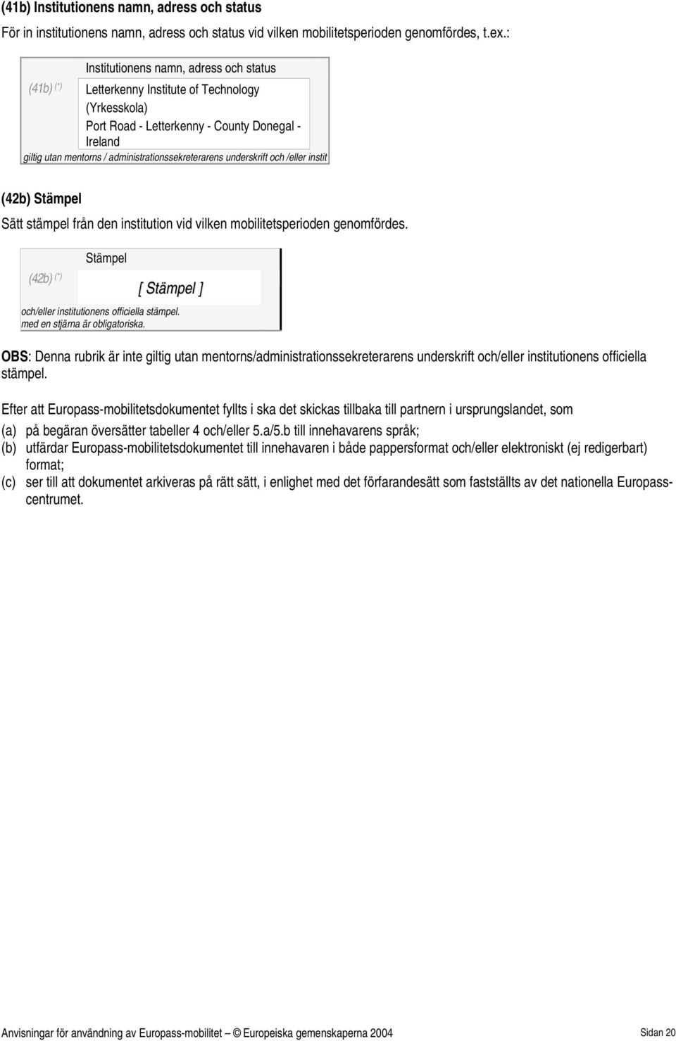 administrationssekreterarens underskrift och / instit (42b) Stämpel Sätt stämpel från den institution vid vilken mobilitetsperioden genomfördes.