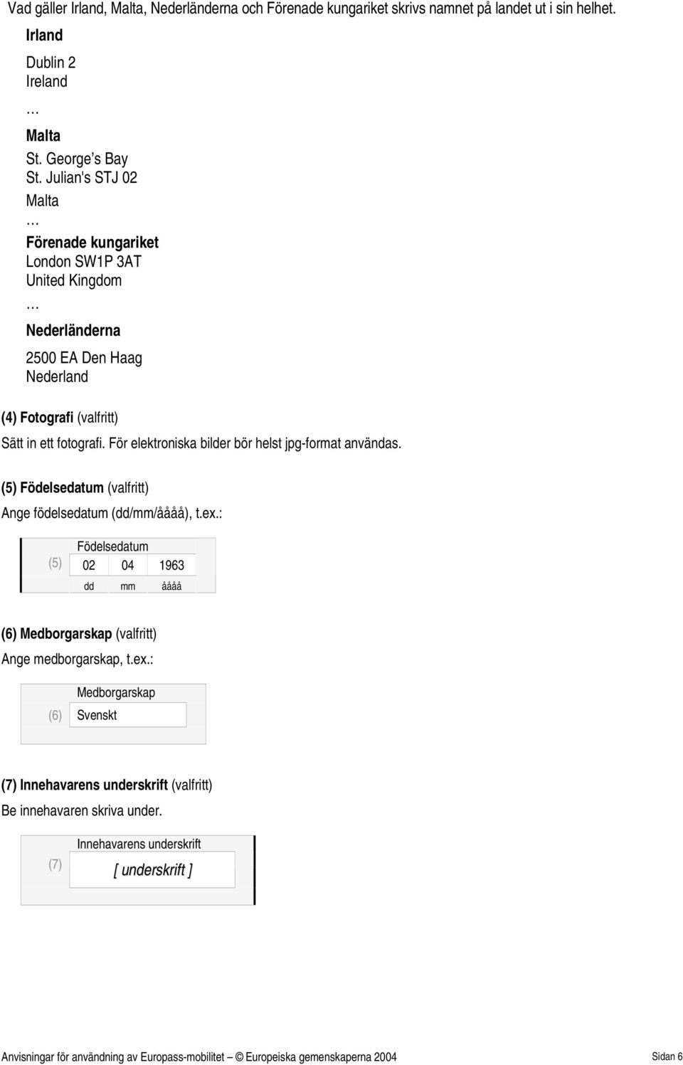 För elektroniska bilder bör helst jpg-format användas. (5) Födelsedatum (valfritt) Ange födelsedatum (dd/mm/åååå), t.ex.