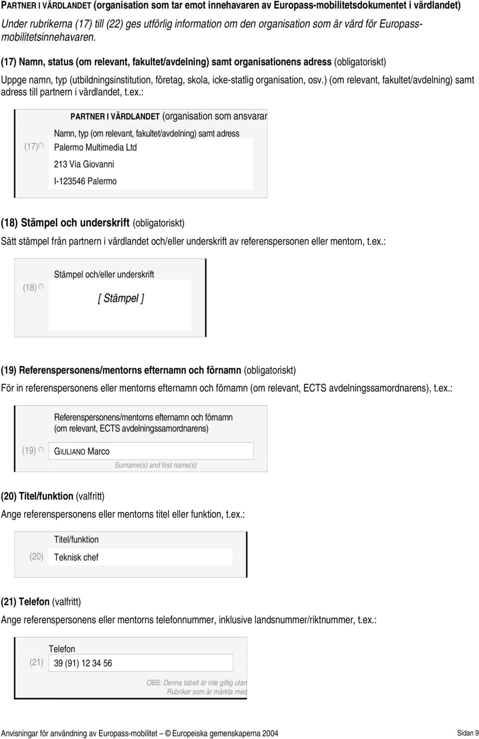 (17) Namn, status (om relevant, fakultet/avdelning) samt organisationens adress (obligatoriskt) Uppge namn, typ (utbildningsinstitution, företag, skola, icke-statlig organisation, osv.