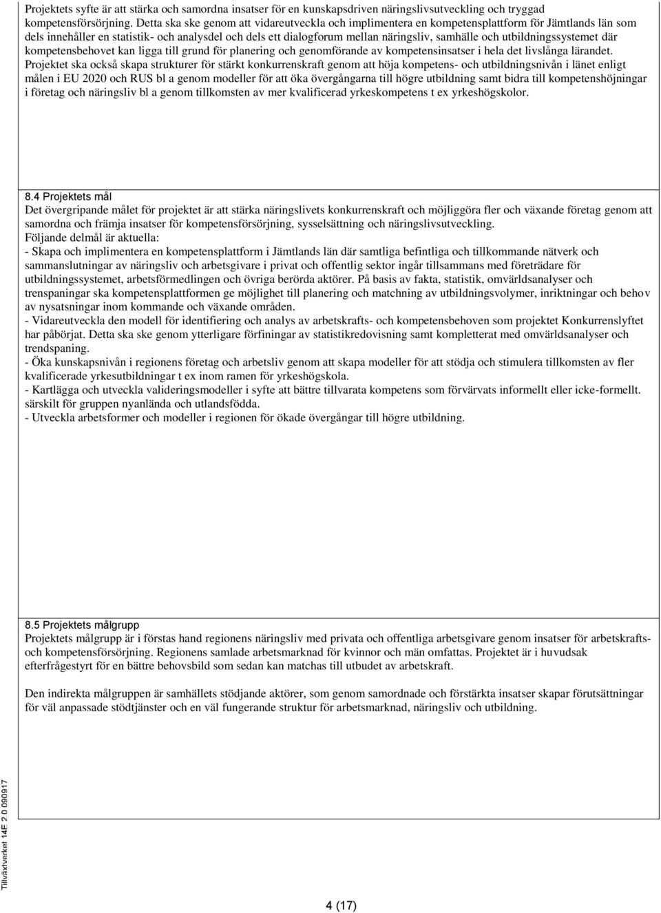 och utbildningssystemet där kompetensbehovet kan ligga till grund för planering och genomförande av kompetensinsatser i hela det livslånga lärandet.