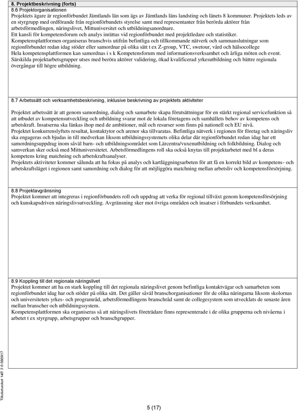 utbildningsanordnare. Ett kansli för kompetensforum och analys inrättas vid regionförbundet med projektledare och statistiker.