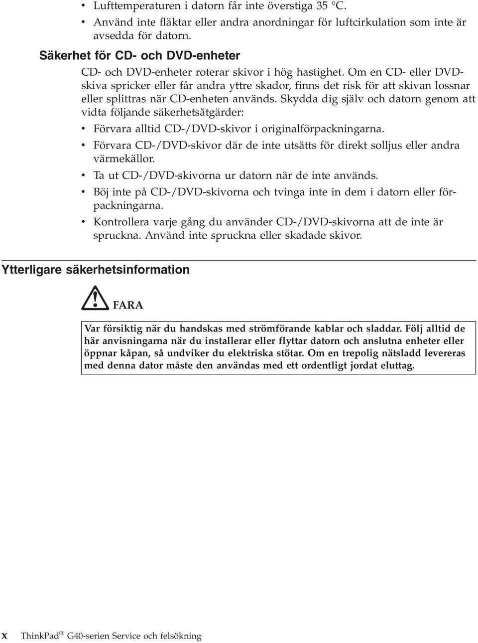 Om en CD- eller DVDskiva spricker eller får andra yttre skador, finns det risk för att skivan lossnar eller splittras när CD-enheten används.