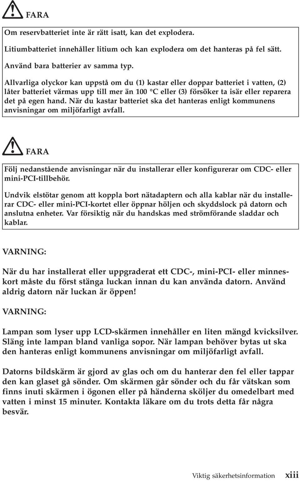 När du kastar batteriet ska det hanteras enligt kommunens anvisningar om miljöfarligt avfall. FARA Följ nedanstående anvisningar när du installerar eller konfigurerar om CDC- eller mini-pci-tillbehör.