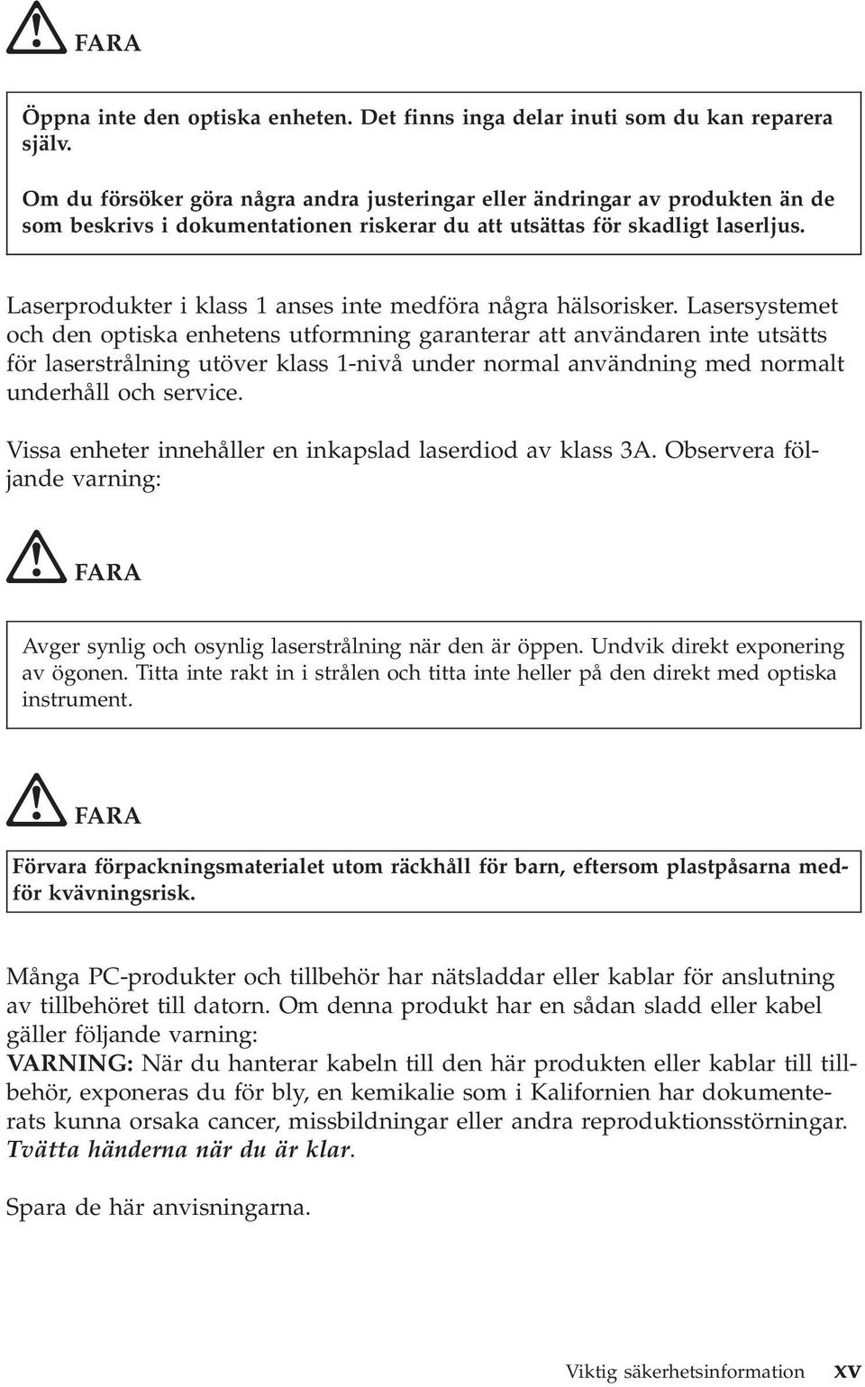 Laserprodukter i klass 1 anses inte medföra några hälsorisker.