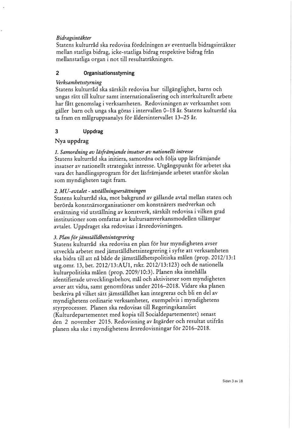 2 Organisationsstyrning Verksamhetsstyming Statens kulturråd ska särskilt redovisa hur tillgänglighet, barns och ungas rätt till kultur samt internationalisering och interkulturellt arbete har fått