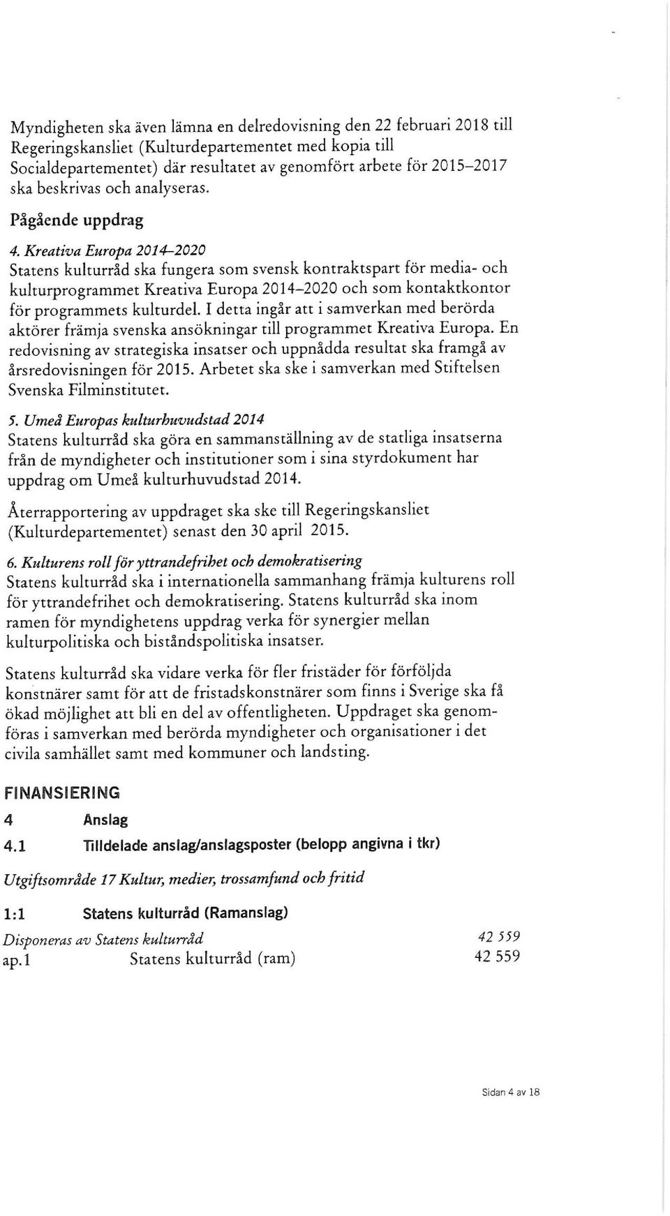 Kreativa Europa 2014-2020 Statens kulturråd ska fungera som svensk kontraktspart för media- och kulturprogrammet Kreativa Europa 2014-2020 och som kontaktkontor för programmets kulturdel.