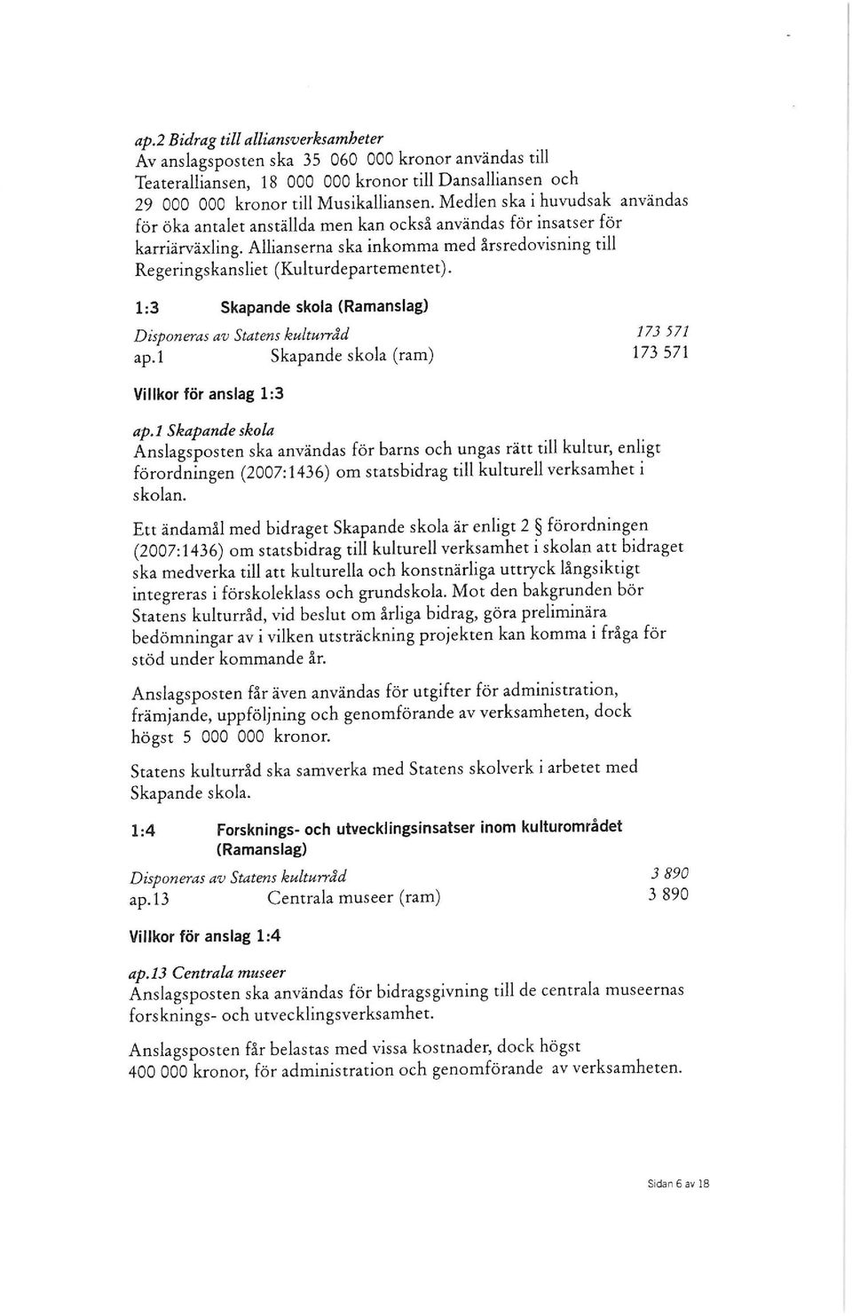 Allianserna ska inkomma med årsredovisning till Regeringskansliet (Kulturdepartementet). 1:3 Skapande skola (Ramanslag) Disponeras av Statens kulturråd ap.