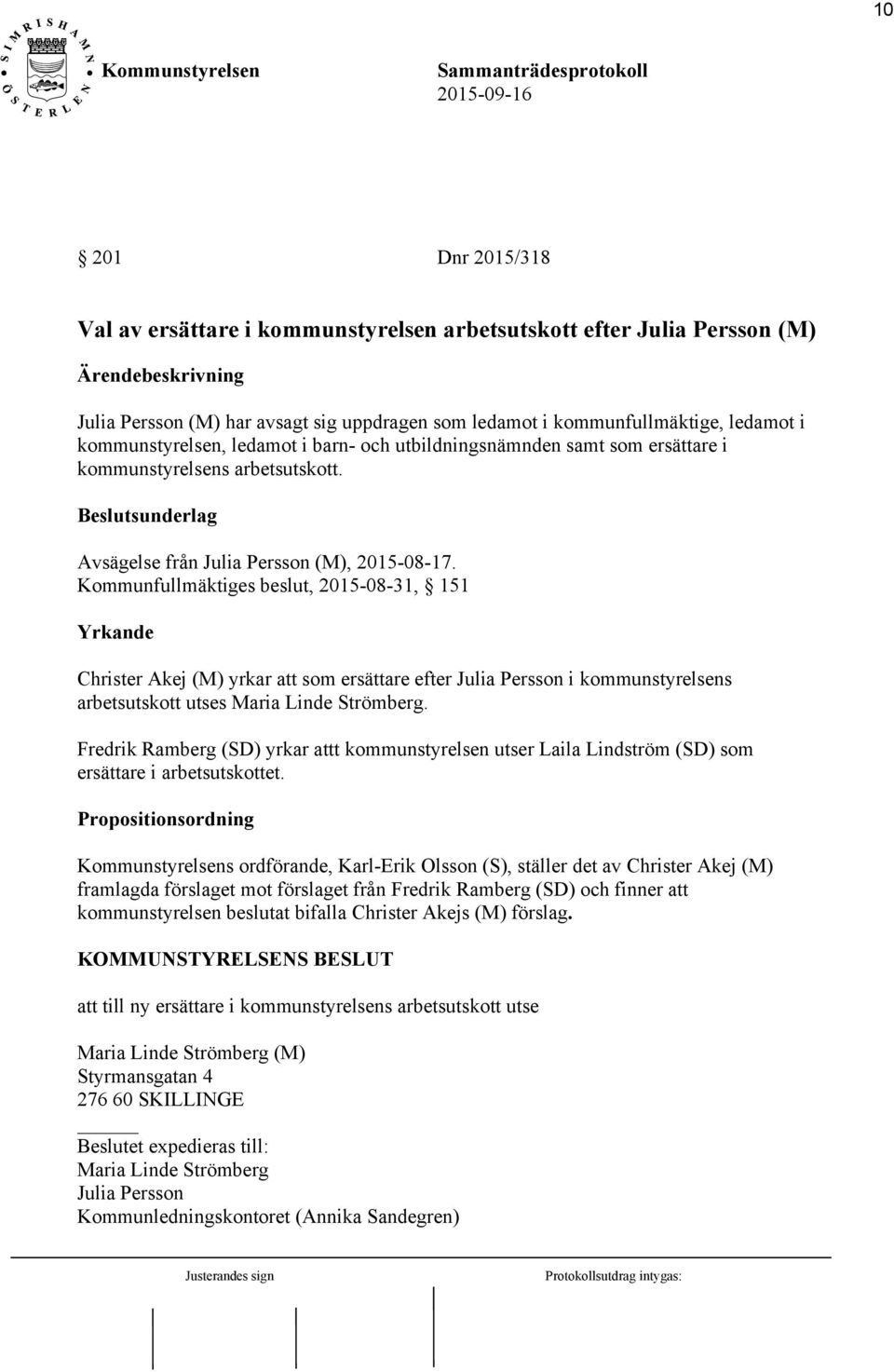 Kommunfullmäktiges beslut, 2015-08-31, 151 Yrkande Christer Akej (M) yrkar att som ersättare efter Julia Persson i kommunstyrelsens arbetsutskott utses Maria Linde Strömberg.