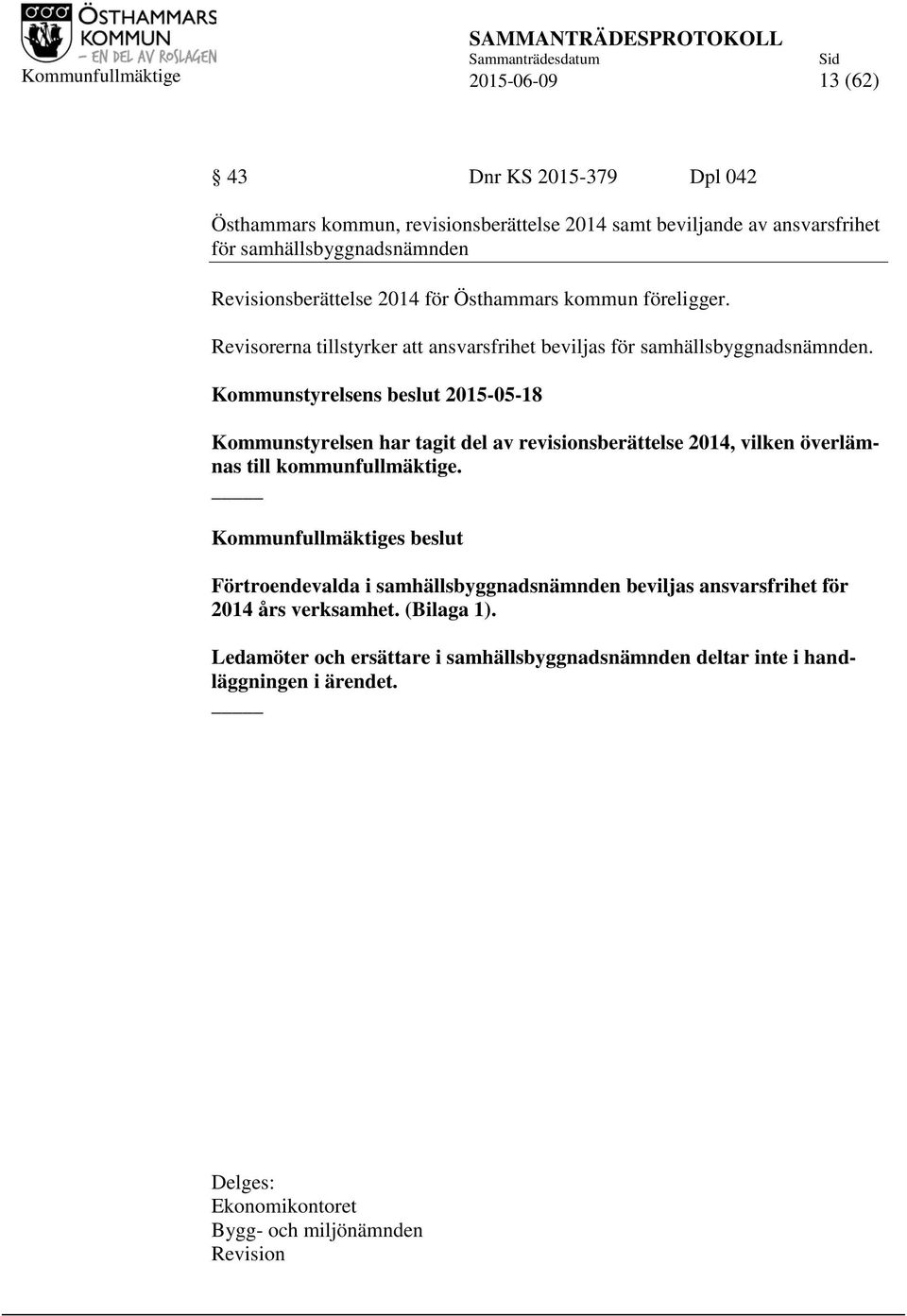 Kommunstyrelsens beslut 2015-05-18 Kommunstyrelsen har tagit del av revisionsberättelse 2014, vilken överlämnas till kommunfullmäktige.