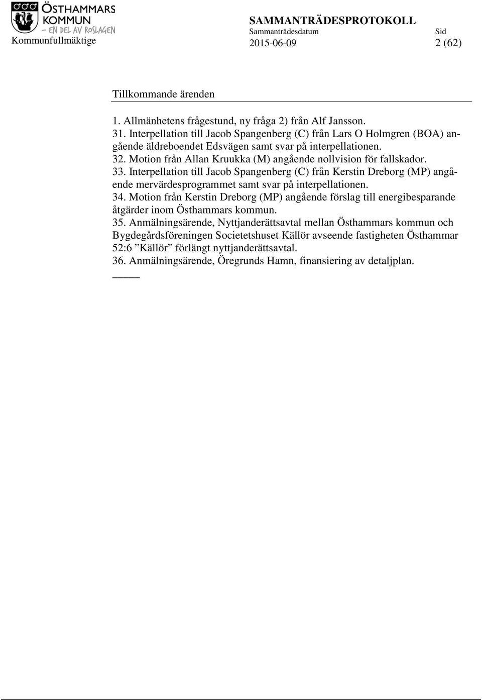 Motion från Allan Kruukka (M) angående nollvision för fallskador. 33. Interpellation till Jacob Spangenberg (C) från Kerstin Dreborg (MP) angående mervärdesprogrammet samt svar på interpellationen.