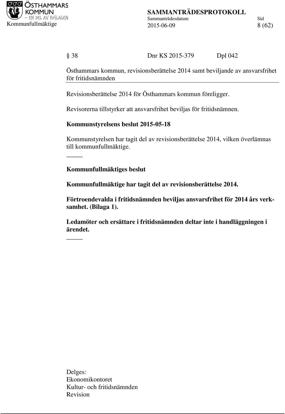 Kommunstyrelsens beslut 2015-05-18 Kommunstyrelsen har tagit del av revisionsberättelse 2014, vilken överlämnas till kommunfullmäktige.