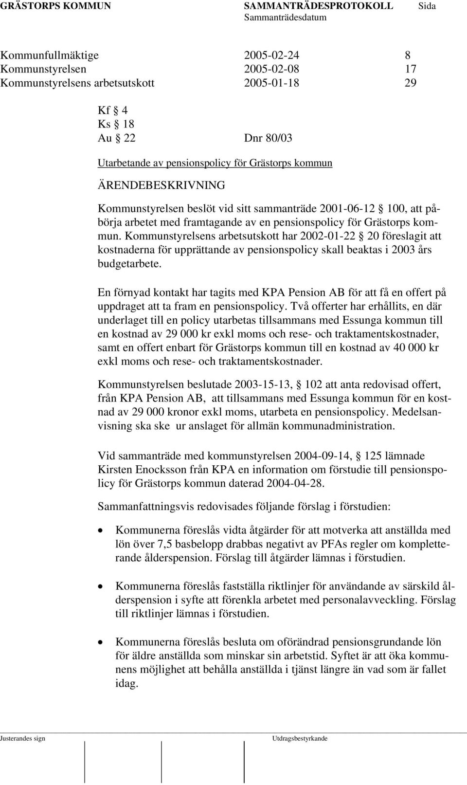 Kommunstyrelsens arbetsutskott har 2002-01-22 20 föreslagit att kostnaderna för upprättande av pensionspolicy skall beaktas i 2003 års budgetarbete.