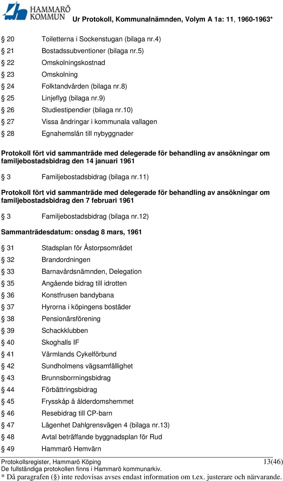 10) 27 Vissa ändringar i kommunala vallagen 28 Egnahemslån till nybyggnader Protokoll fört vid sammanträde med delegerade för behandling av ansökningar om familjebostadsbidrag den 14 januari 1961 3