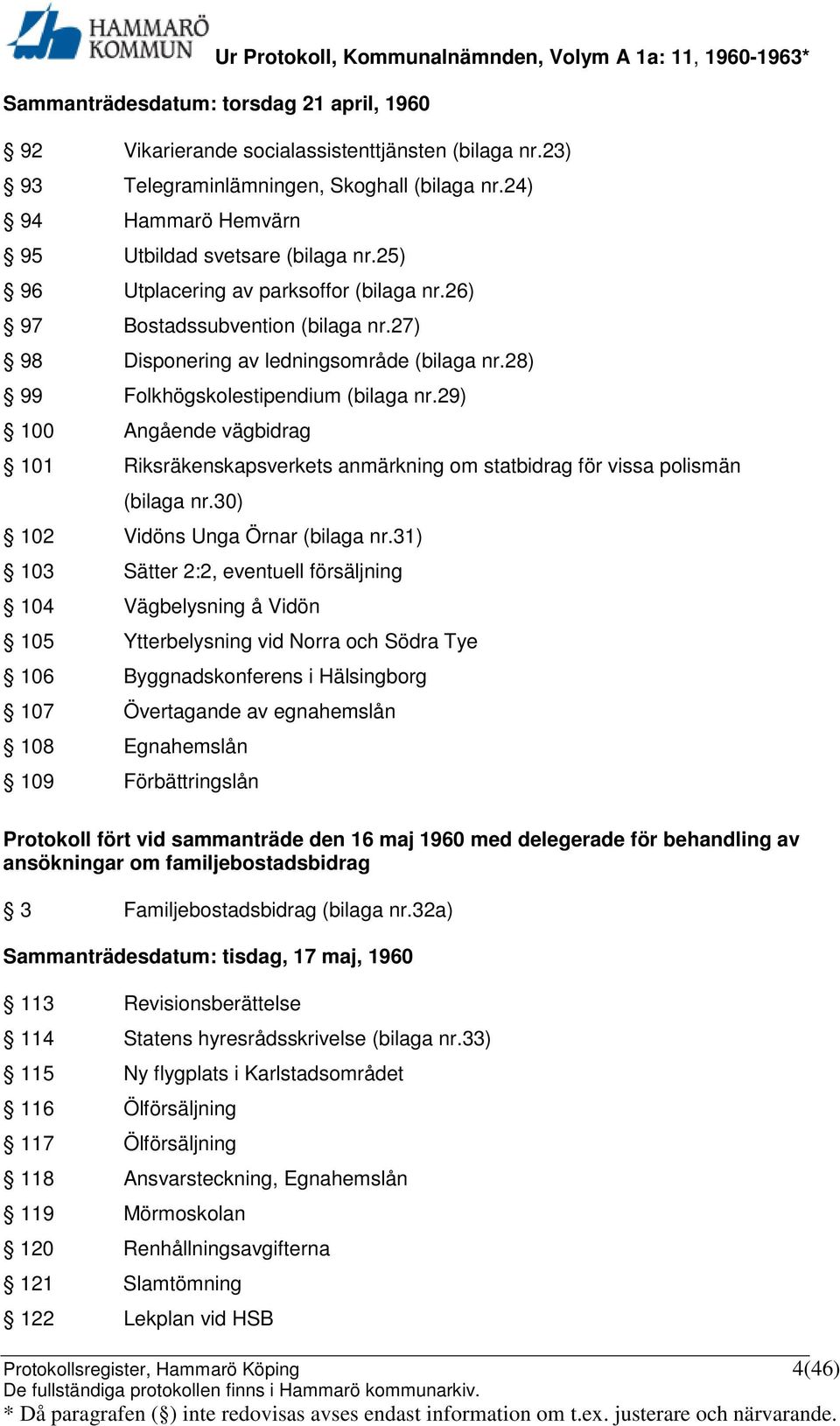 29) 100 Angående vägbidrag 101 Riksräkenskapsverkets anmärkning om statbidrag för vissa polismän (bilaga nr.30) 102 Vidöns Unga Örnar (bilaga nr.