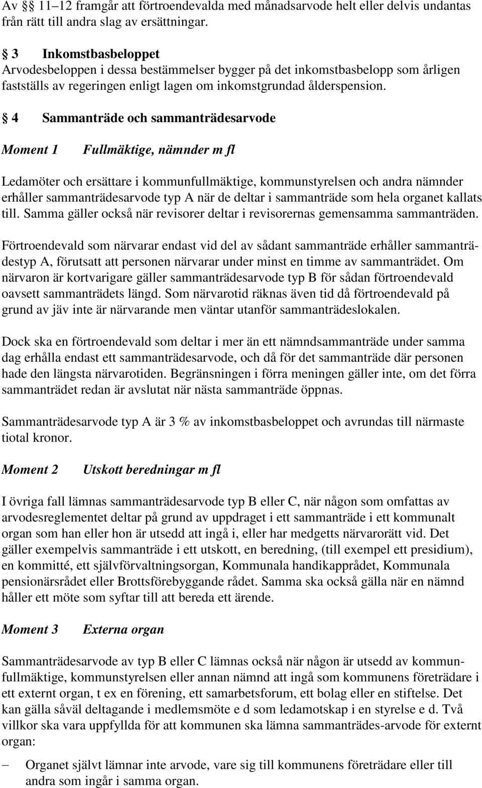 4 Sammanträde och sammanträdesarvode Moment 1 Fullmäktige, nämnder m fl Ledamöter och ersättare i kommunfullmäktige, kommunstyrelsen och andra nämnder erhåller sammanträdesarvode typ A när de deltar