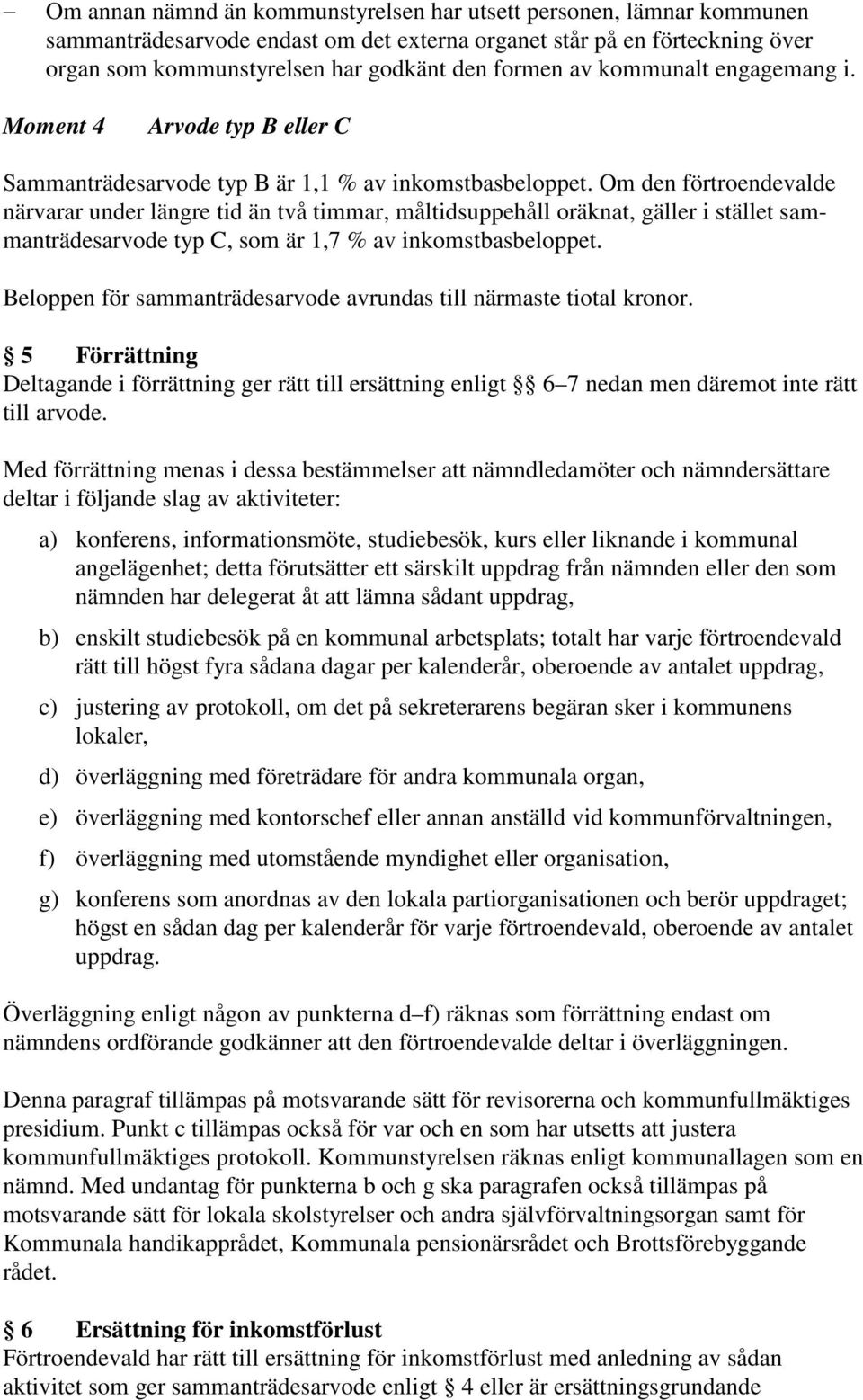 Om den förtroendevalde närvarar under längre tid än två timmar, måltidsuppehåll oräknat, gäller i stället sammanträdesarvode typ C, som är 1,7 % av inkomstbasbeloppet.