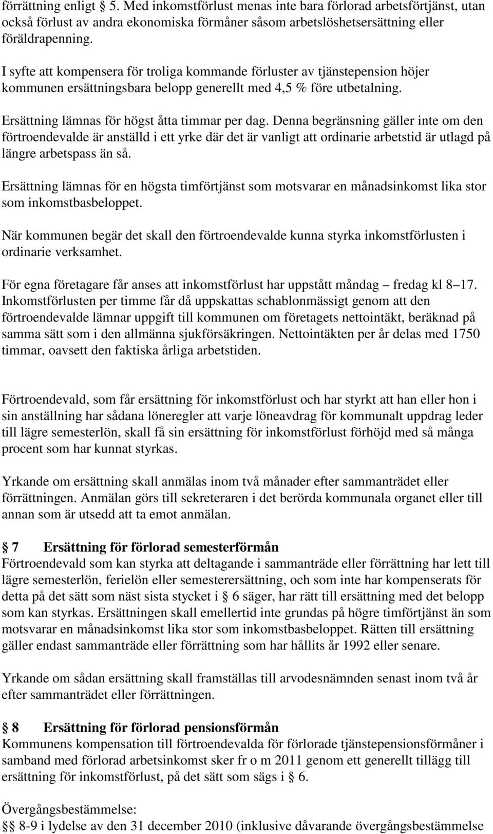 Denna begränsning gäller inte om den förtroendevalde är anställd i ett yrke där det är vanligt att ordinarie arbetstid är utlagd på längre arbetspass än så.