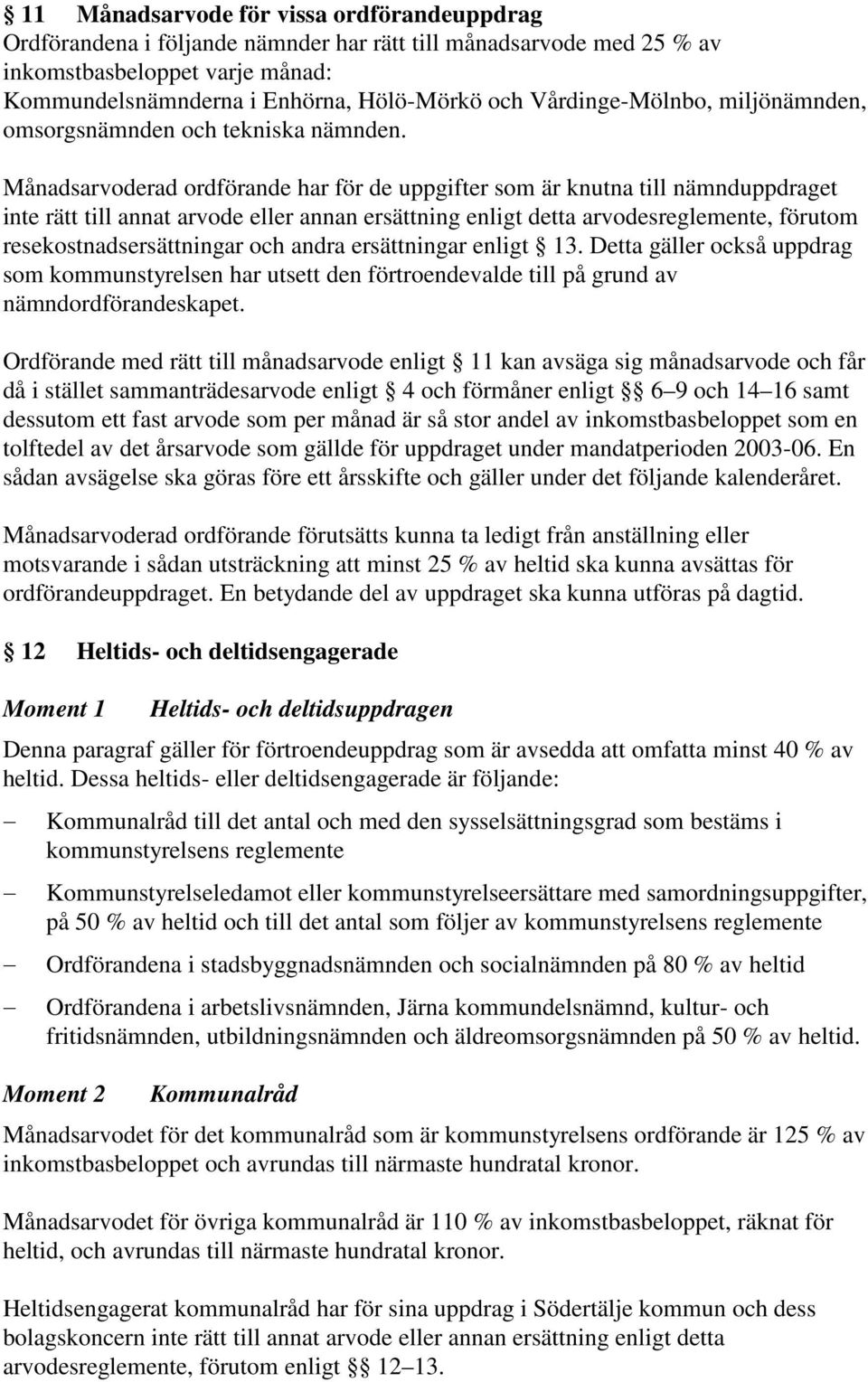 Månadsarvoderad ordförande har för de uppgifter som är knutna till nämnduppdraget inte rätt till annat arvode eller annan ersättning enligt detta arvodesreglemente, förutom resekostnadsersättningar