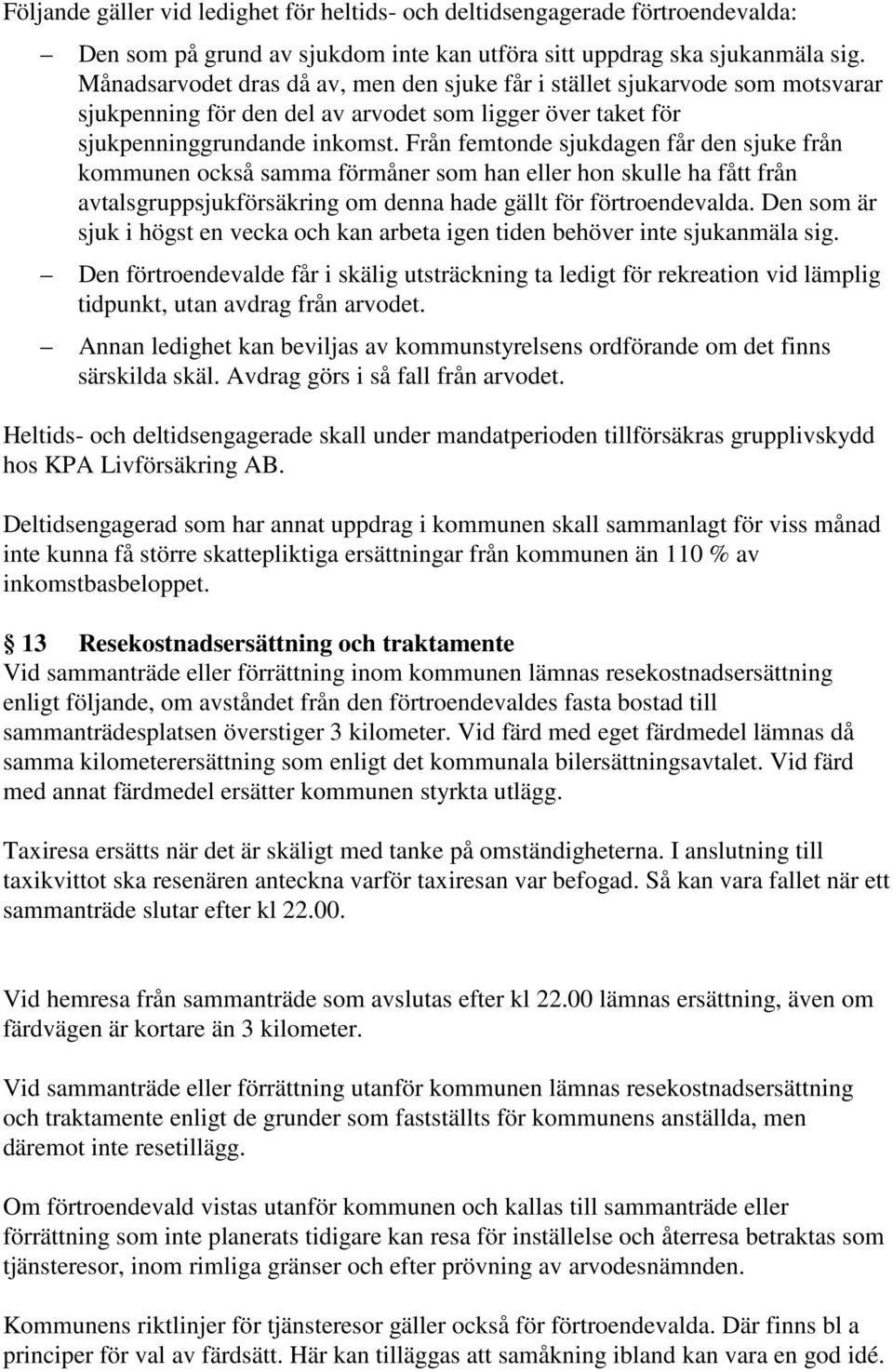 Från femtonde sjukdagen får den sjuke från kommunen också samma förmåner som han eller hon skulle ha fått från avtalsgruppsjukförsäkring om denna hade gällt för förtroendevalda.