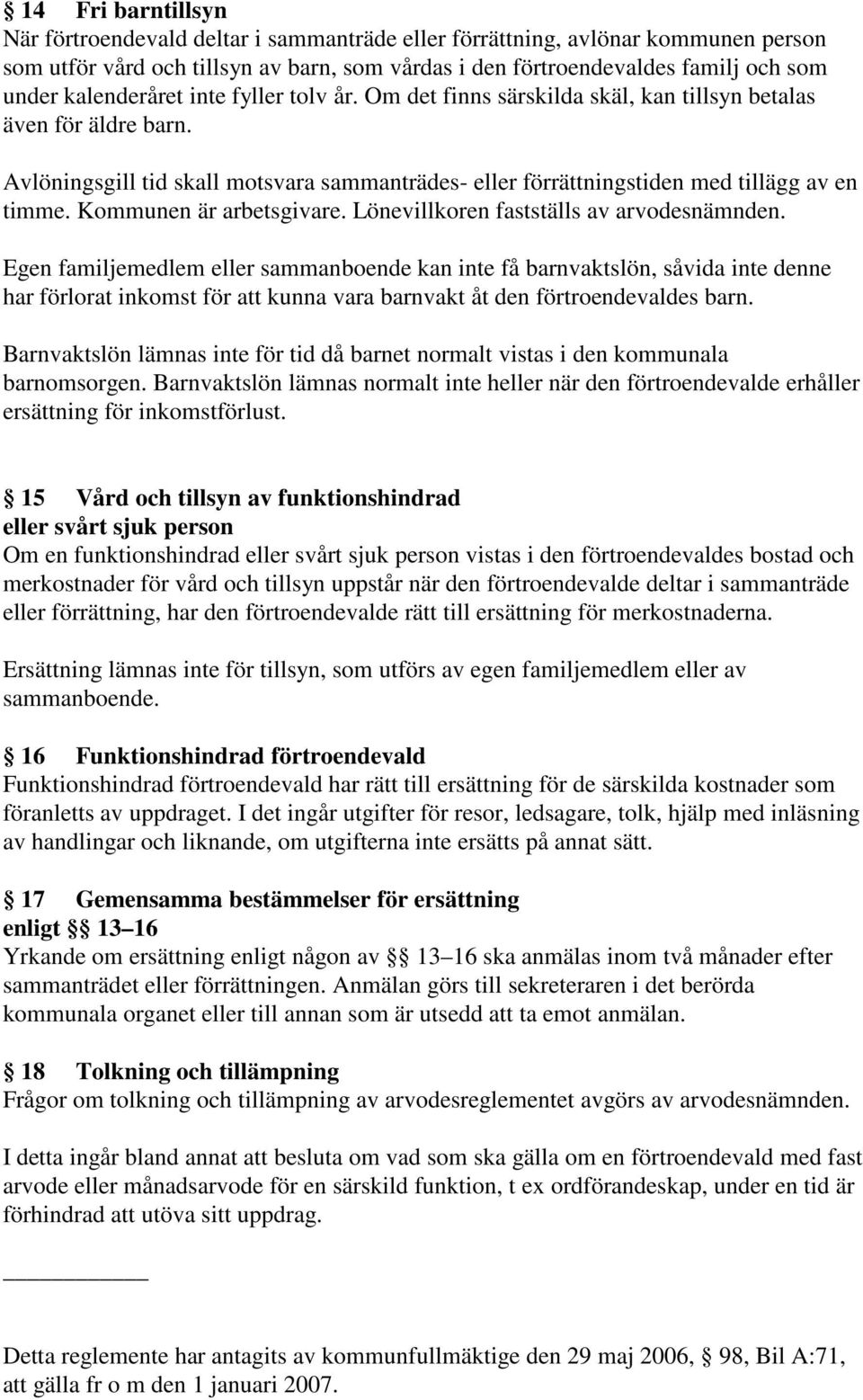 Kommunen är arbetsgivare. Lönevillkoren fastställs av arvodesnämnden.