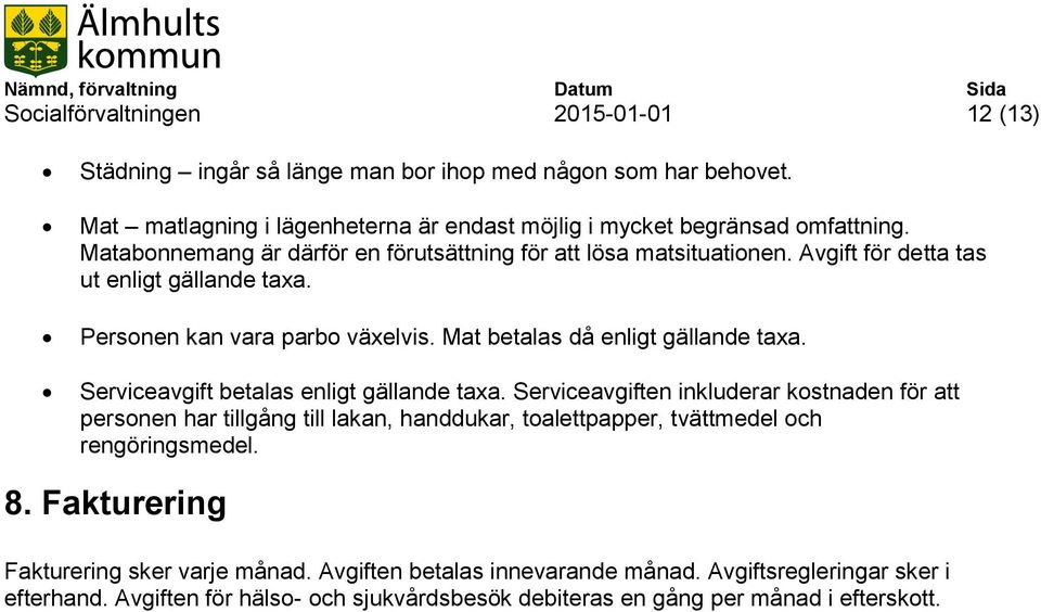 Serviceavgift betalas enligt gällande taxa. Serviceavgiften inkluderar kostnaden för att personen har tillgång till lakan, handdukar, toalettpapper, tvättmedel och rengöringsmedel. 8.