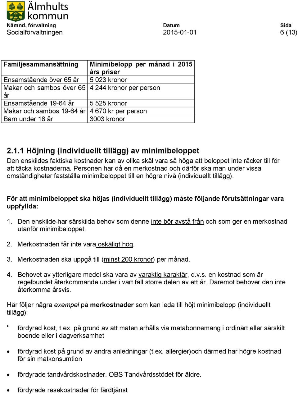 Personen har då en merkostnad och därför ska man under vissa omständigheter fastställa minimibeloppet till en högre nivå (individuellt tillägg).