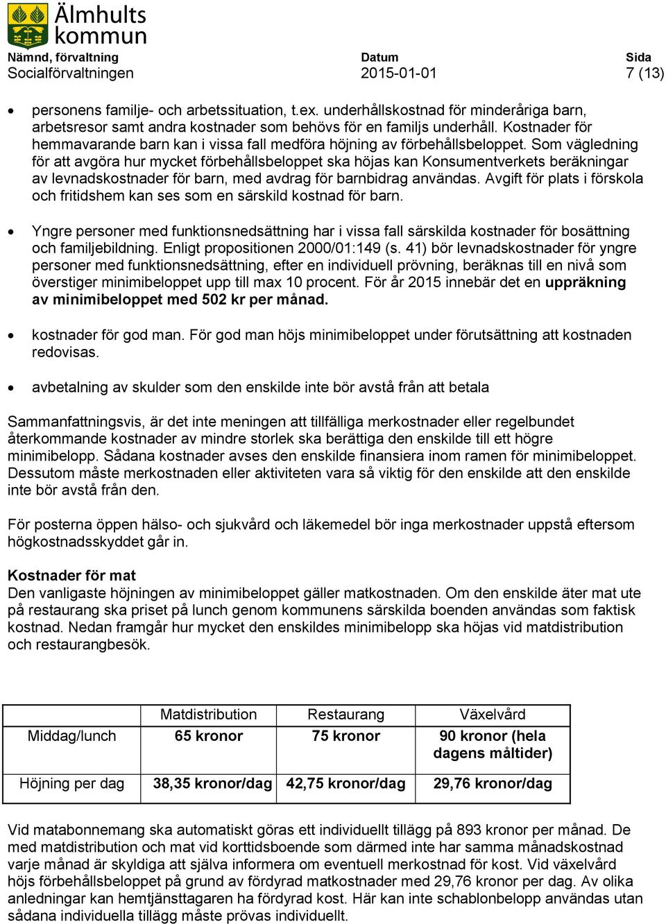 Som vägledning för att avgöra hur mycket förbehållsbeloppet ska höjas kan Konsumentverkets beräkningar av levnadskostnader för barn, med avdrag för barnbidrag användas.