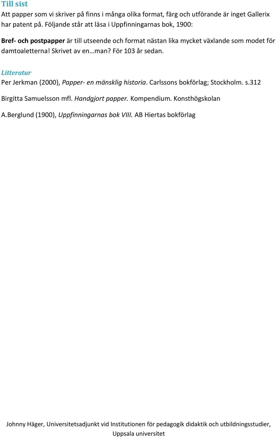 modet för damtoaletterna! Skrivet av en man? För 103 år sedan. Litteratur Per Jerkman (2000), Papper- en mänsklig historia.