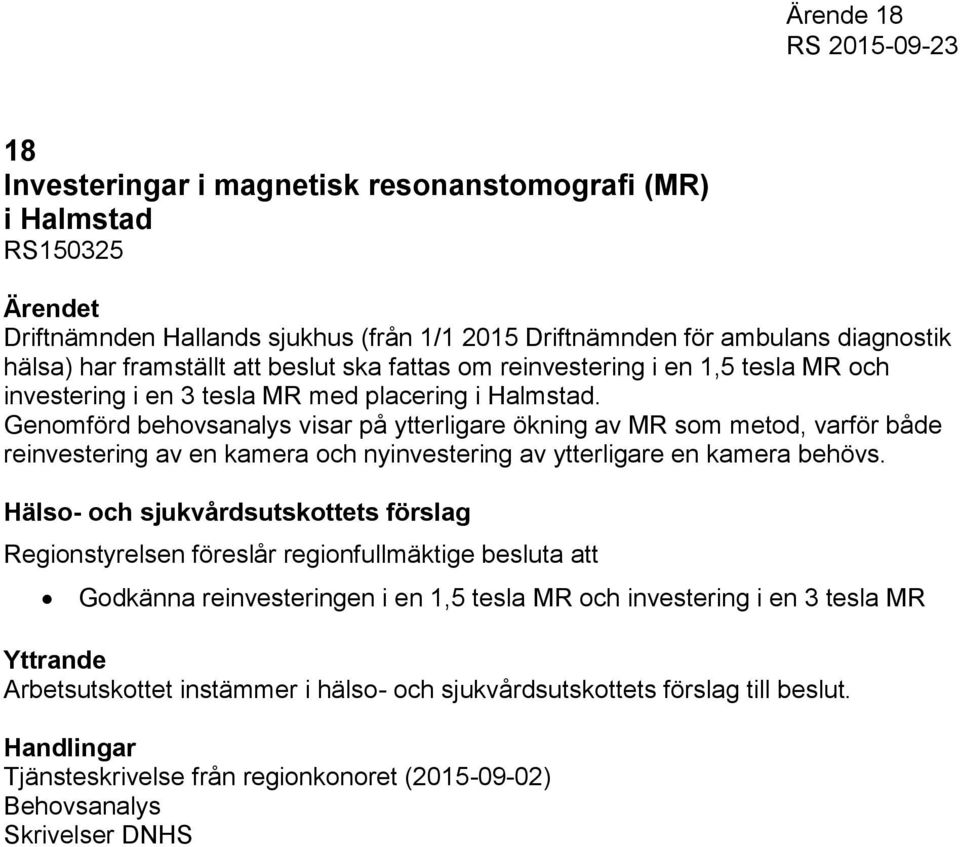 Genomförd behovsanalys visar på ytterligare ökning av MR som metod, varför både reinvestering av en kamera och nyinvestering av ytterligare en kamera behövs.