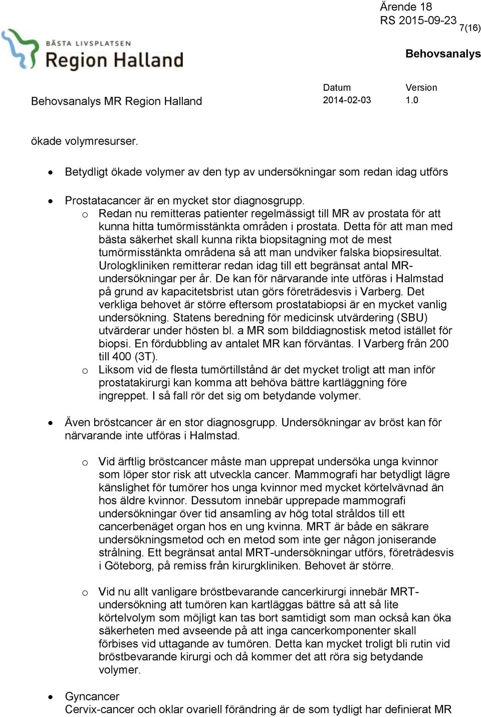 Detta för att man med bästa säkerhet skall kunna rikta biopsitagning mot de mest tumörmisstänkta områdena så att man undviker falska biopsiresultat.