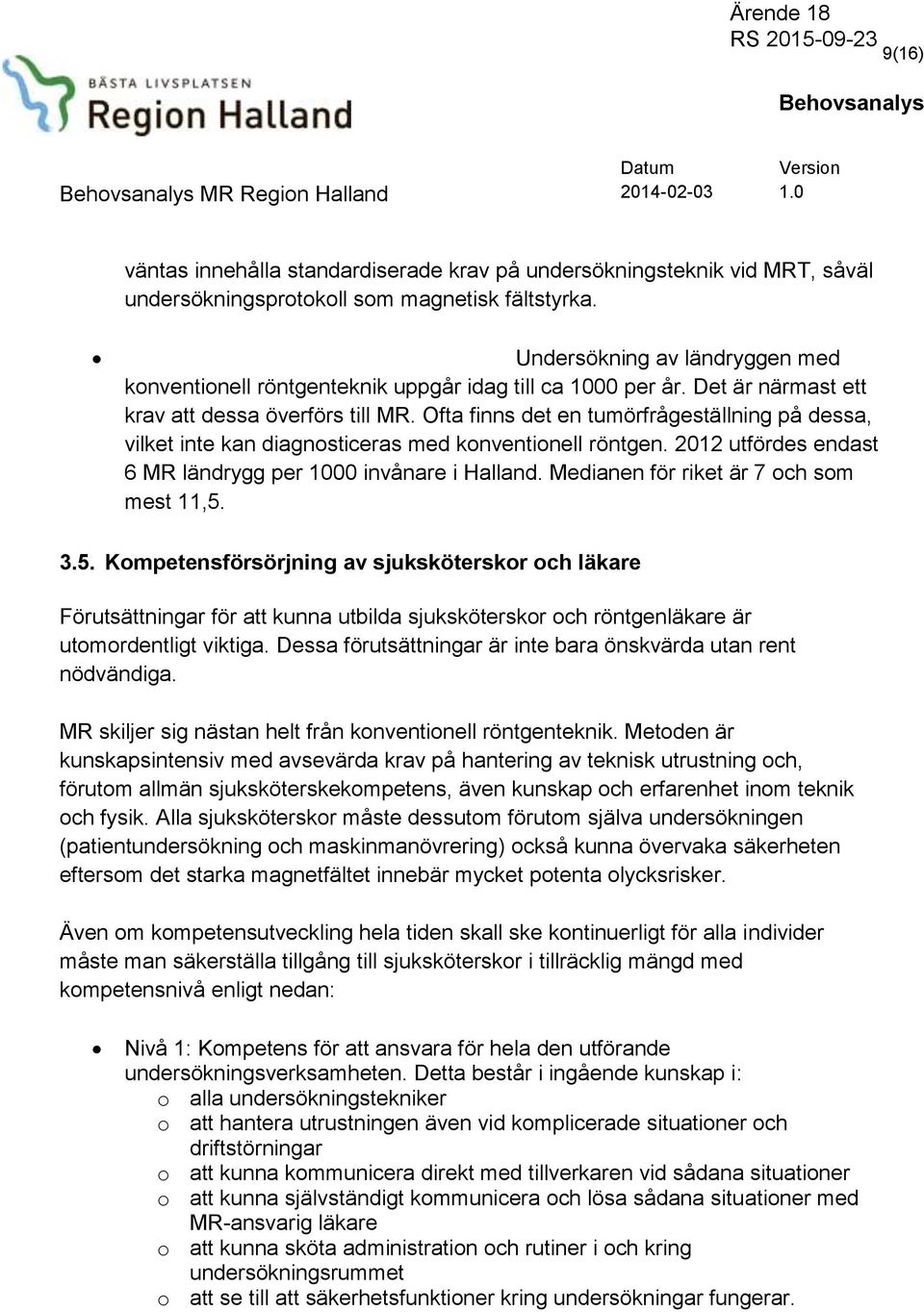 Ofta finns det en tumörfrågeställning på dessa, vilket inte kan diagnosticeras med konventionell röntgen. 2012 utfördes endast 6 MR ländrygg per 1000 invånare i Halland.