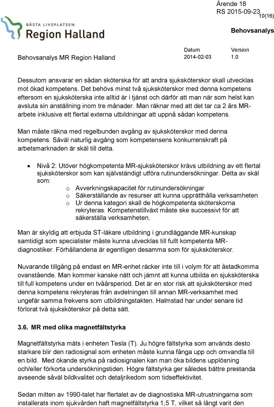 Man räknar med att det tar ca 2 års MRarbete inklusive ett flertal externa utbildningar att uppnå sådan kompetens. Man måste räkna med regelbunden avgång av sjuksköterskor med denna kompetens.