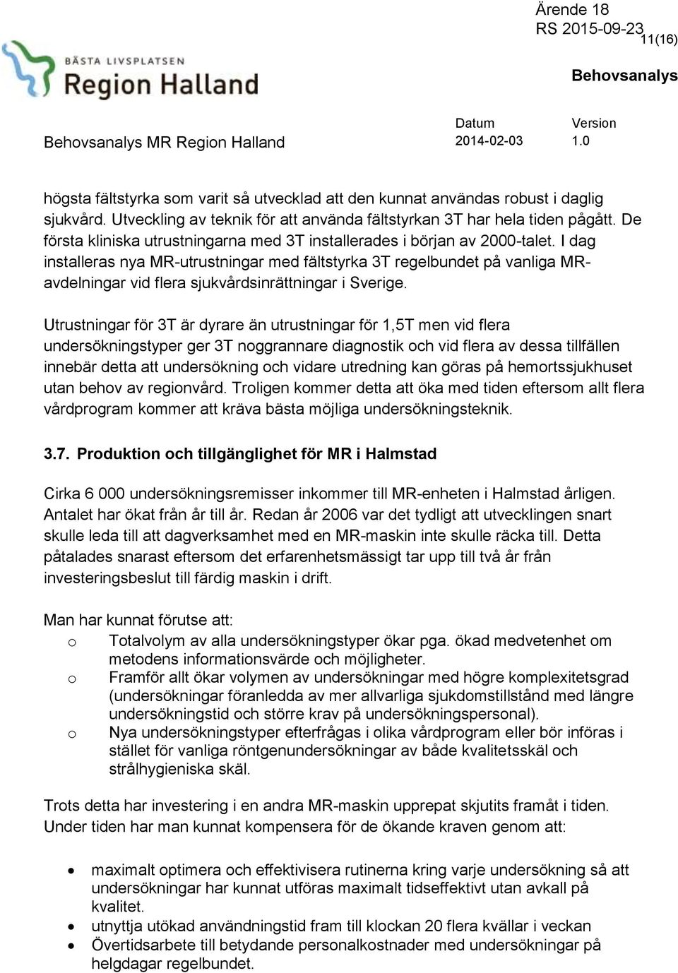 I dag installeras nya MR-utrustningar med fältstyrka 3T regelbundet på vanliga MRavdelningar vid flera sjukvårdsinrättningar i Sverige.