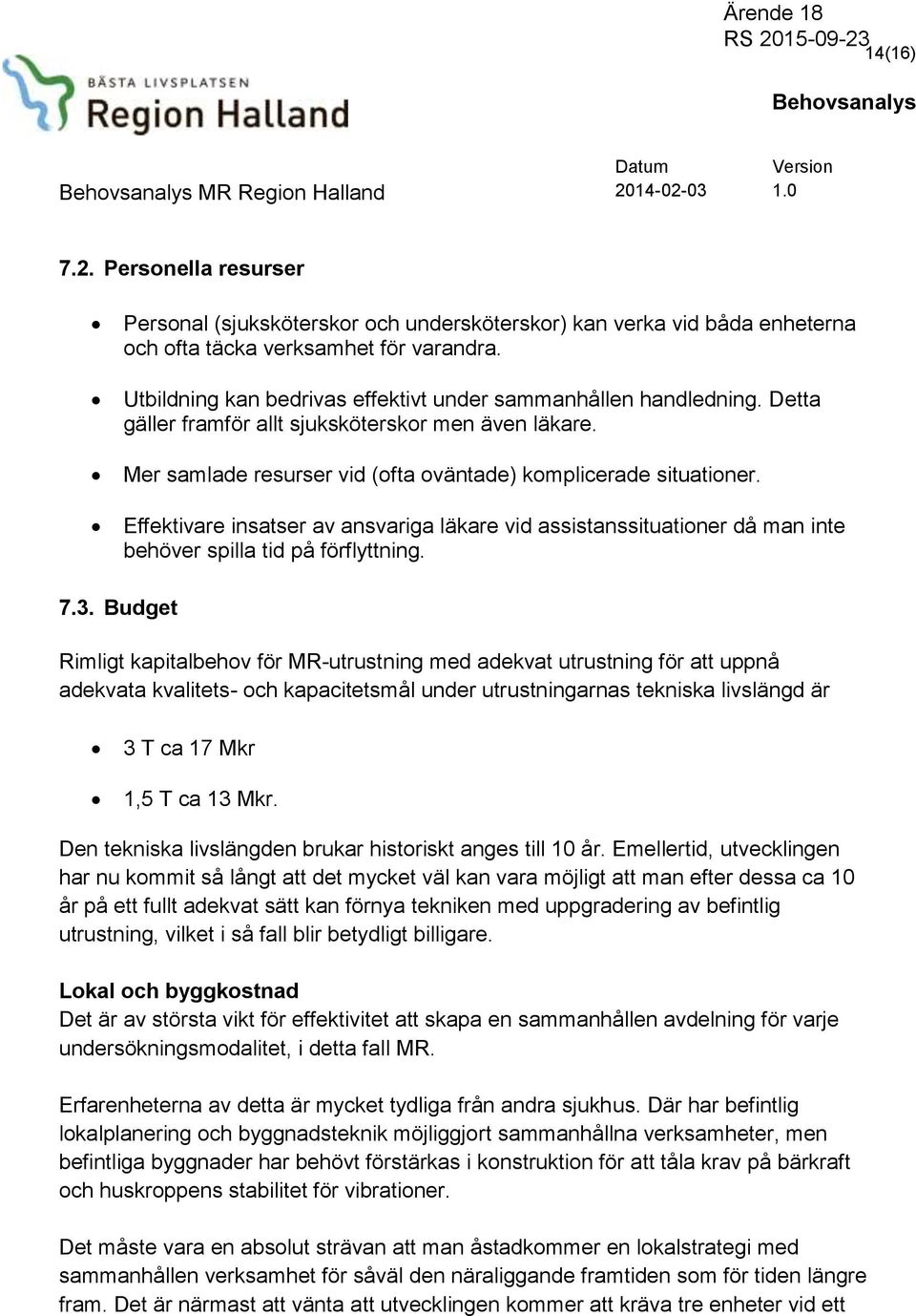 Effektivare insatser av ansvariga läkare vid assistanssituationer då man inte behöver spilla tid på förflyttning. 7.3.