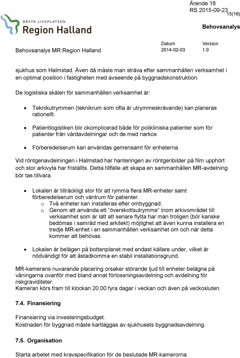 Patientlogistiken blir okomplicerad både för polikliniska patienter som för patienter från vårdavdelningar och de med narkos Förberedelserum kan användas gemensamt för enheterna.