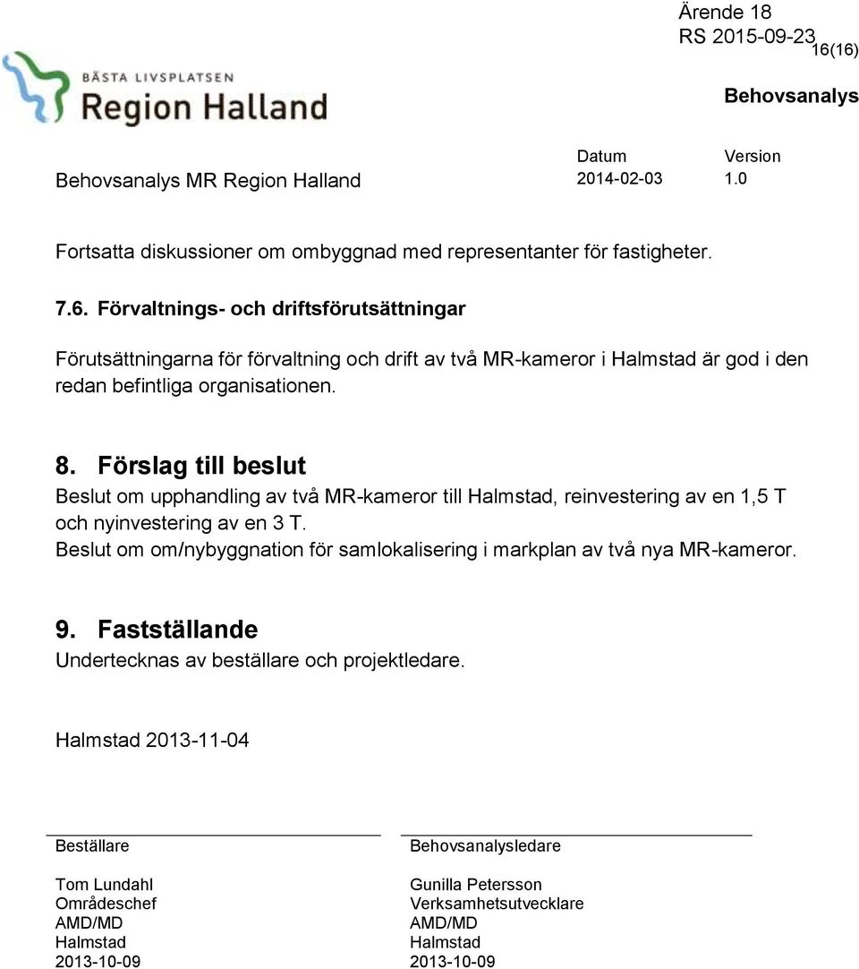 Beslut om om/nybyggnation för samlokalisering i markplan av två nya MR-kameror. 9. Fastställande Undertecknas av beställare och projektledare.